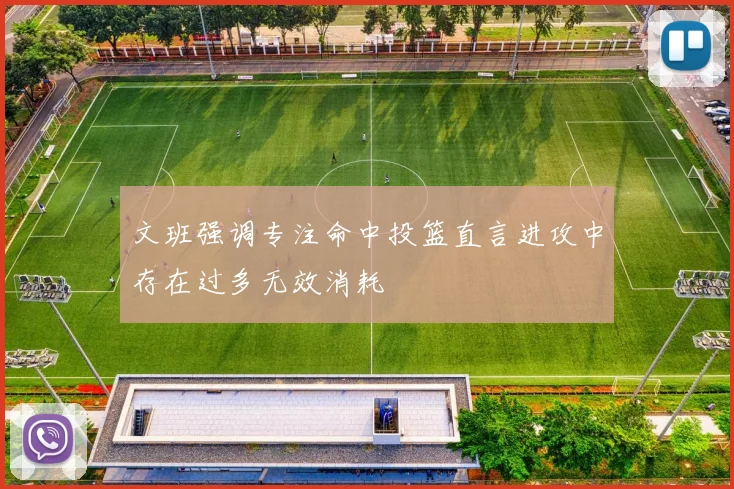 文班强调专注命中投篮直言进攻中存在过多无效消耗
