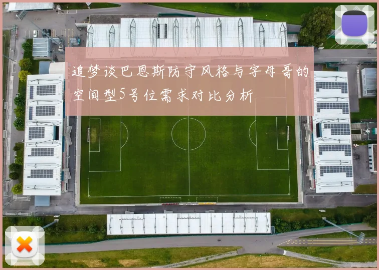 追梦谈巴恩斯防守风格与字母哥的空间型5号位需求对比分析